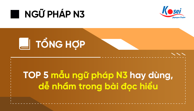 TOP 5 mẫu ngữ pháp N3 hay dùng, dễ nhầm trong bài đọc hiểu